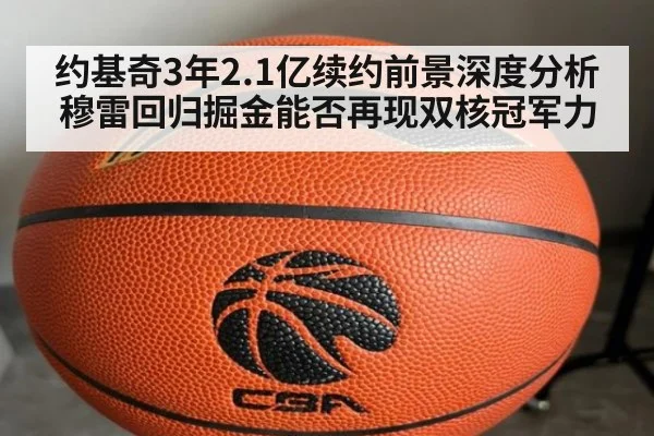 约基奇3年2.1亿续约前景深度分析 穆雷回归掘金能否再现双核冠军力