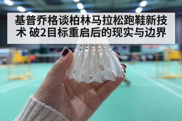 基普乔格谈柏林马拉松跑鞋新技术 破2目标重启后的现实与边界
